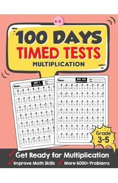 100 Days Timed Tests Multiplication: Everyday Math Drills Timed Practice for Grade 3-5, Daily Math Practice Workbook