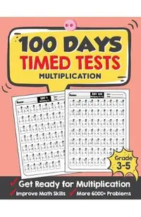 100 Days Timed Tests Multiplication: Everyday Math Drills Timed Practice for Grade 3-5, Daily Math Practice Workbook