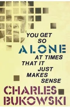 You Get So Alone at Times That it Just Makes Sense