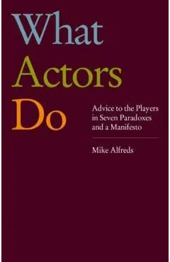 What Actors Do: Advice to the Players in Seven Paradoxes and a Manifesto