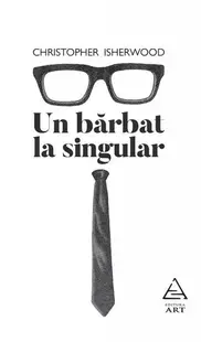Un bărbat la singular - Paperback brosat - Christopher Isherwood