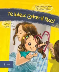 Te iubesc, orice-ai face! - Hardcover - Ioana Chicet-Macoveiciuc