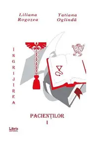 Îngrijirea pacienților. Vol. 1 - Paperback brosat - Liliana Rogozea, Tatiana Oglinda