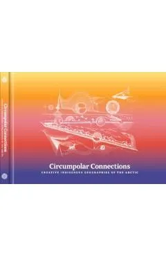 Circumpolar Connections: Creative Indigenous Geographies of the Arctic