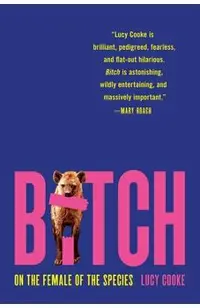 Bitch: On the Female of the Species