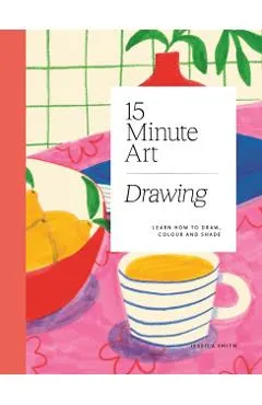 15-Minute Art Drawing: Learn How to Draw, Colour and Shade