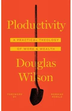 Ploductivity: A Practical Theology of Work and Wealth