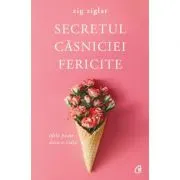 Secretul casniciei fericite. Idila poate dura o viata. Editia a II-a