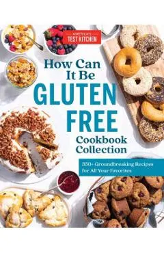 How Can It Be Gluten Free Cookbook Collection: 350+ Groundbreaking Recipes for All Your Favorites