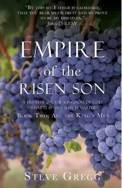 Empire of the Risen Son: A Treatise on the Kingdom of God-What it is and Why it Matters Book Two: All the King's Men