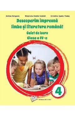 Descoperim impreuna limba si literatura romana! - Clasa 4 - Caiet de lucru