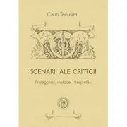 Scenarii ale criticii. Protagonisti, metode, interpretari