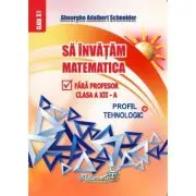 Sa invatam matematica fara profesor clasa a 12 - a profil tehnologic