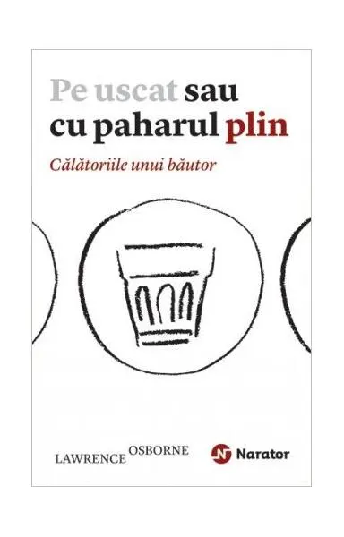 Pe uscat sau cu paharul plin. Călătoriile unui băutor - Paperback brosat - Lawrence Osborne