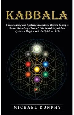 Kabbalah: Understanding and Applying Kabbalistic History Concepts (Secret Knowledge Tree of Life Jewish Mysticism Qabalah Magick