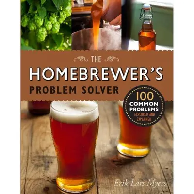 Homebrewer's Problem Solver: 100 Common Problems Explored and Explained