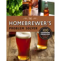 Homebrewer's Problem Solver: 100 Common Problems Explored and Explained