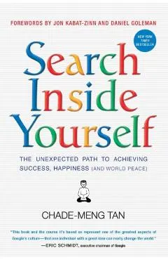 Search Inside Yourself: The Unexpected Path to Achieving Success, Happiness (and World Peace)