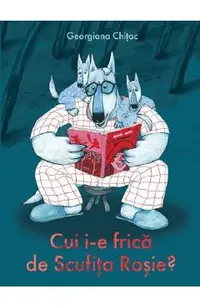 Cui i-e frica de Scufita Rosie?