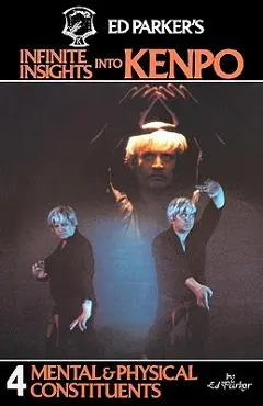 Ed Parker's Infinite Insights Into Kenpo: Mental & Physical Constituents - Ed Parker