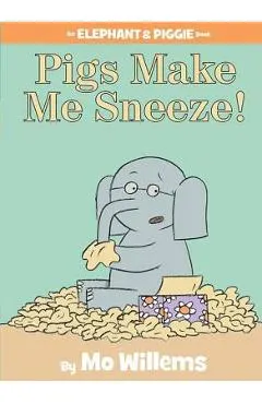 Pigs Make Me Sneeze! (an Elephant and Piggie Book)
