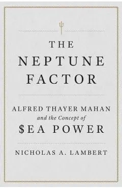The Neptune Factor: Alfred Thayer Mahan and the Concept of Sea Power