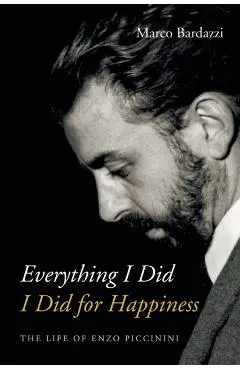 Everything I Did I Did for Happiness: The Life of Enzo Piccinini