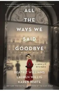All the Ways We Said Goodbye: A Novel of the Ritz Paris