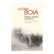 Primul Razboi Mondial. Controverse, paradoxuri, reinterpretari