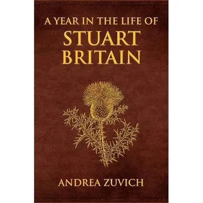 A Year in the Life of Stuart Britain, Andrea Zuvich