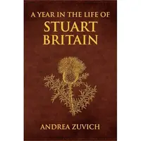 A Year in the Life of Stuart Britain, Andrea Zuvich