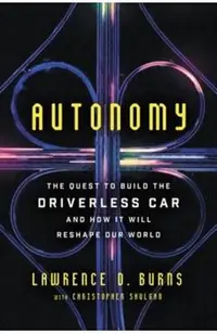 Autonomy: The Quest to Build the Driverless Car--And How It Will Reshape Our World
