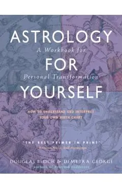 Astrology for Yourself: How to Understand and Interpret Your Own Birth Chart: A Workbook for Personal Transformation