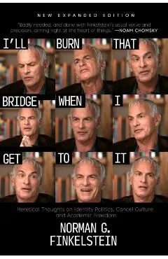 I'll Burn That Bridge When I Get to It: Heretical Thoughts on Identity Politics, Cancel Culture, and Academic Freedom