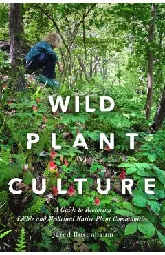 Wild Plant Culture: A Guide to Restoring Edible and Medicinal Native Plant Communities