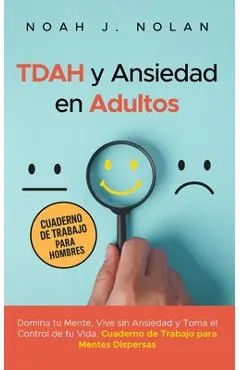 TDAH y Ansiedad en Adultos: Domina tu mente, vive sin ansiedad y toma el control de tu vida - Cuaderno de trabajo para mentes dispersas