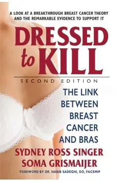 Dressed to Kill--Second Edition: The Link Between Breast Cancer and Bras