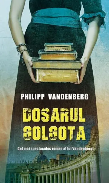Dosarul Golgota - Paperback brosat - Philipp Vandenberg