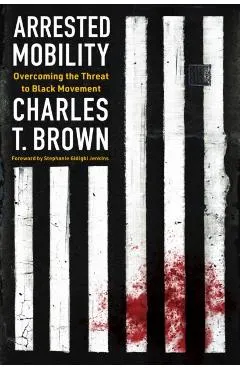 Arrested Mobility: Overcoming the Threat to Black Movement