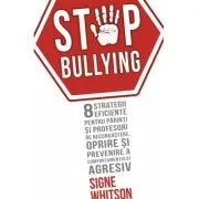 STOP BULLYING - 8 strategii eficiente pentru parinti si profesori de recunoastere, oprire si prevenire a comportamentului agresiv