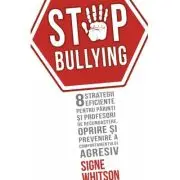 STOP BULLYING - 8 strategii eficiente pentru parinti si profesori de recunoastere, oprire si prevenire a comportamentului agresiv