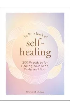 The Little Book of Self-Healing: 150+ Practices for Healing Your Mind, Body, and Soul
