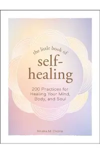 The Little Book of Self-Healing: 150+ Practices for Healing Your Mind, Body, and Soul