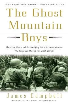 The Ghost Mountain Boys: Their Epic March and the Terrifying Battle for New Guinea--The Forgotten War of the South Pacific