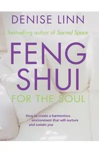 Feng Shui for the Soul: How to Create a Harmonious Environment That Will Nurture and Sustain You