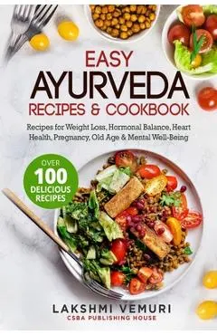 Easy Ayurveda Recipes & Cookbook: Recipes for Weight Loss, Hormonal Balance, Heart Health, Pregnancy, Old Age & Mental Well-Being