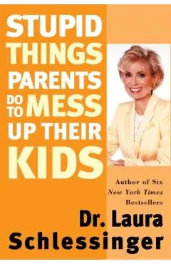 Stupid Things Parents Do to Mess Up Their Kids