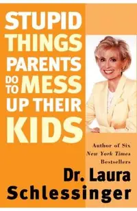 Stupid Things Parents Do to Mess Up Their Kids