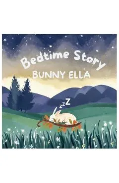 Bedtime Story Bunny Ella: Bedtime Book For Small Kids