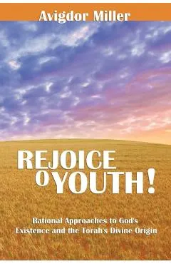 Rejoice O Youth: Rational Approaches to God's Existence and the Torah's Divine Origin